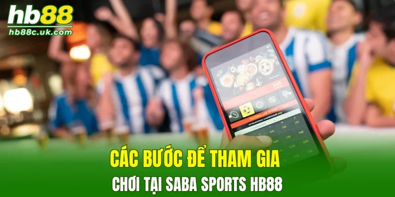 Các bước để tham gia chơi tại Saba Sports HB88