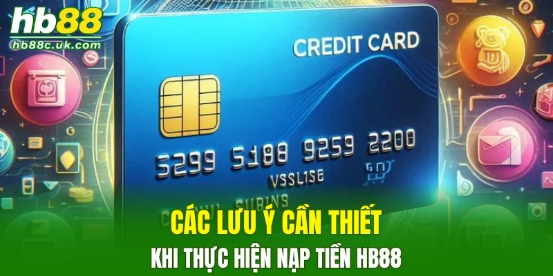 Các lưu ý cần thiết khi thực hiện nạp tiền HB88