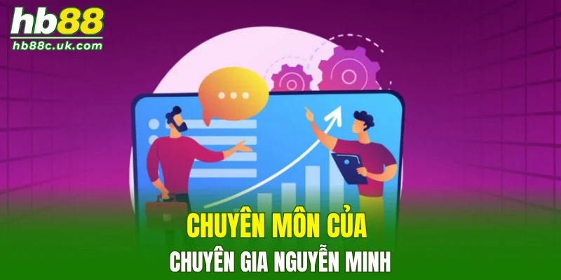 Chuyên môn của chuyên gia Nguyễn Minh
