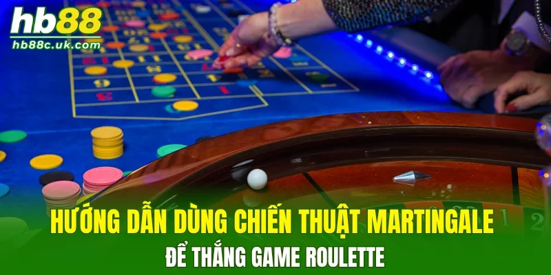 Hướng dẫn dùng chiến thuật Martingale để thắng game roulette