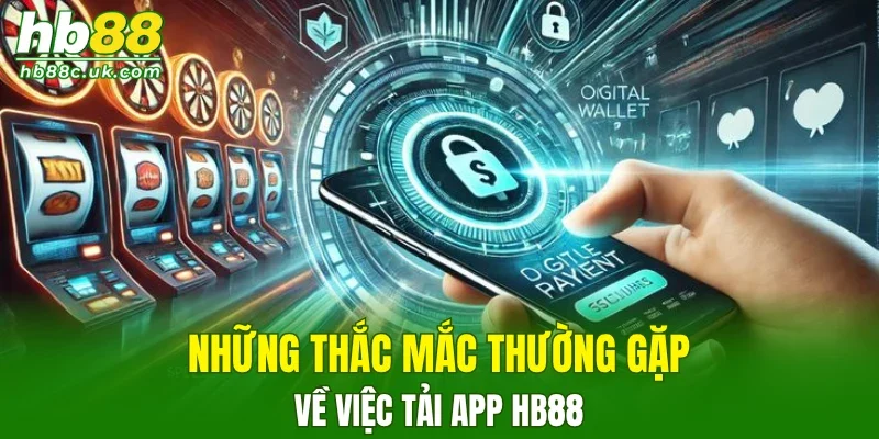 Những thắc mắc thường gặp về việc tải app HB88