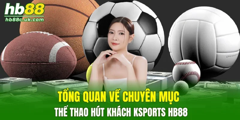 Tổng quan về chuyên mục thể thao hút khách Ksports HB88